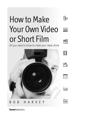 Cover of How to Make Your Own Video or Short Film: All You Need to Know to Make Your Ideas Shine