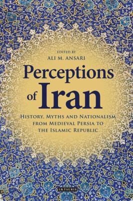 Cover of Perceptions Of Iran History Myths And Nationalism From Medieval Persia To The Islamic Republic