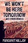 Cover of We Won't Be Here Tomorrow and Other Stories