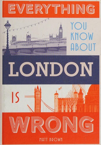 Cover of Everything You Know about London Is Wrong