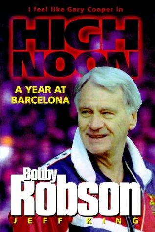 Cover of Bobby Robson: High Noon - A Year at Barcelona