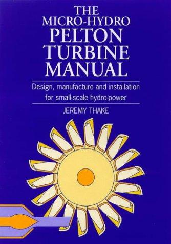 Cover of The Micro-Hydro Pelton Turbine Manual