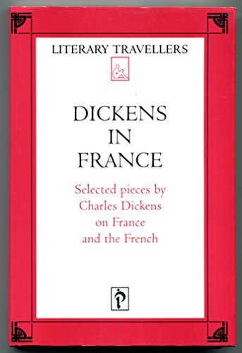 Cover of Dickens in France: Selected pieces by Charles Dickens on France and the French