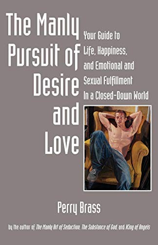 Cover of The Manly Pursuit of Desire and Love, Your Guide to Life, Happiness, and Emotional and Sexual Fulfillment In a Closed-Down World