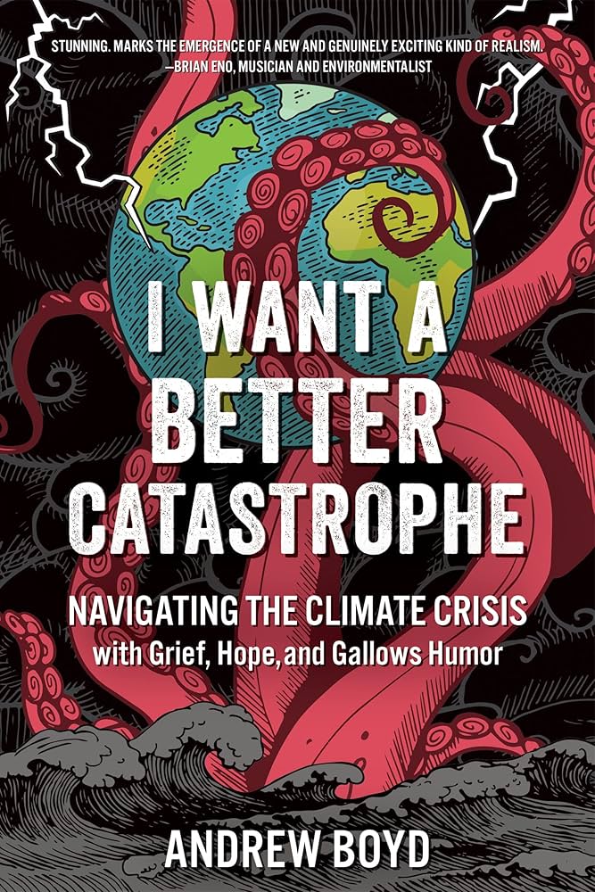 Cover of I Want a Better Catastrophe: Navigating the Climate Crisis with Grief, Hope, and Gallows Humor
