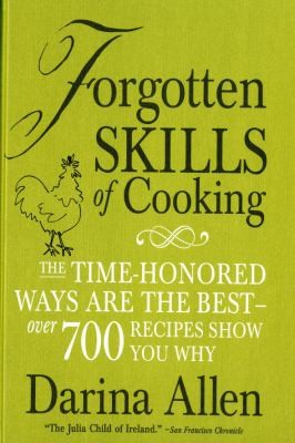Cover of Forgotten Skills Of Cooking The Time Honored Ways Are The Best Over 700 Recipes Show You Why
