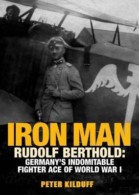 Cover of Iron Man Rudolf Berthold Germanys Indomitable Fighter Ace Of World War I