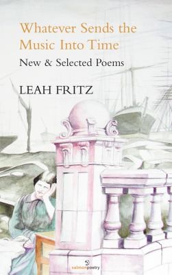 Cover of Whatever Sends The Music Into Time New Selected Poems