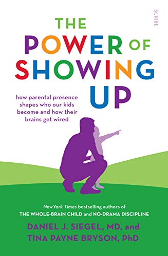 Cover of The Power of Showing Up: how parental presence shapes who our kids become and how their brains get wired