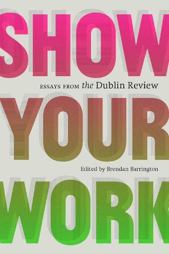 Cover of Show Your Work: Essays from the Dublin Review