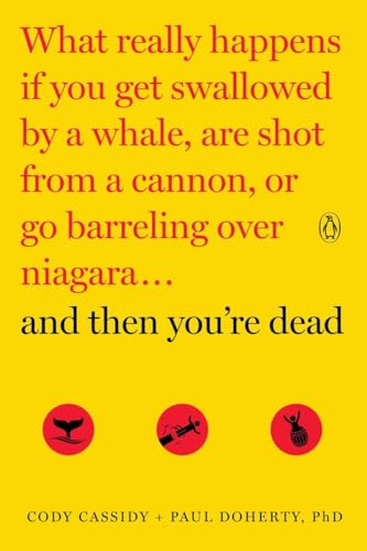 Cover of And Then You're Dead: What Really Happens If You Get Swallowed by a Whale, Are Shot from a Cannon, or Go Barreling Over Niagara