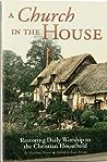 Cover of A Church in the House: Restoring Daily Worship to the Christian Household