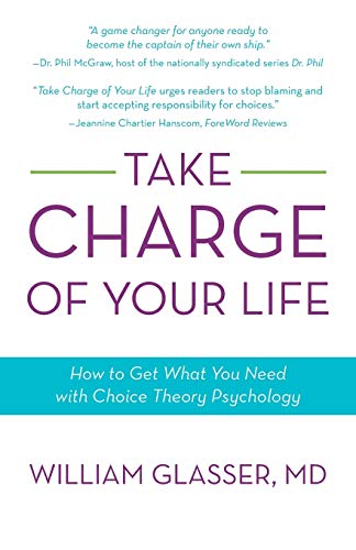 Cover of Take Charge of Your Life: How to Get What You Need with Choice-Theory Psychology