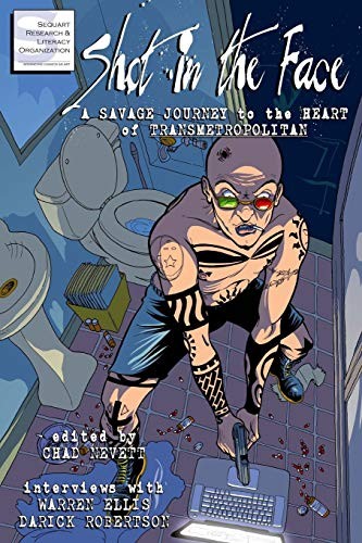 Cover of Shot in the Face: A Savage Journey to the Heart of Transmetropolitan