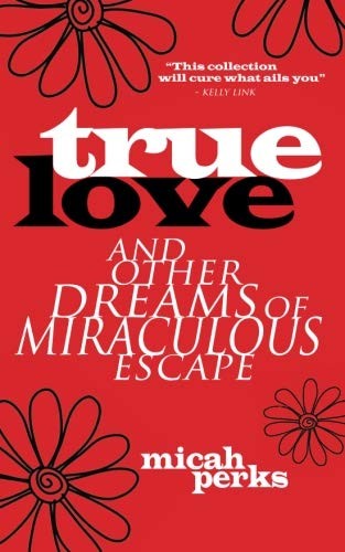 Cover of True Love and Other Dreams of Miraculous Escape