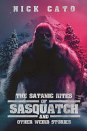 Cover of The Satanic Rites of Sasquatch and Other Weird Stories