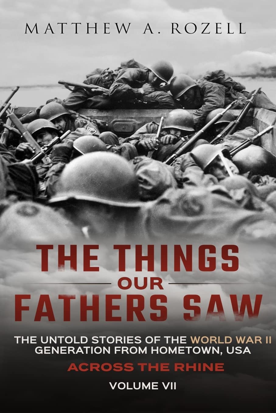 Cover of Across the Rhine: The Things Our Fathers Saw-The Untold Stories of the World War II Generation-Volume VII
