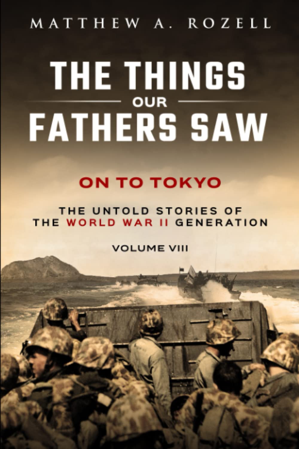 Cover of On to Tokyo: The Things Our Fathers Saw-The Untold Stories of the World War II Generation-Volume VIII