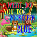 Cover of What Do You Do Zookeeper Blue?