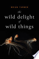 Cover of The Wild Delight of Wild Things