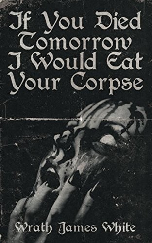 Cover of If You Died Tomorrow I Would Eat Your Corpse