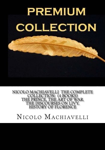 Cover of Nicolo Machiavelli The Complete Collection: (4 Books) The Prince, The Art of War, The Discourses on Livy, History of Florence