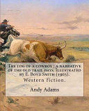 Cover of The Log of a Cowboy : a Narrative of the Old Trail Days. Illustrated by E. Boyd Smith (1903). By: Andy Adams, Illustrated By: E. Boyd Smith