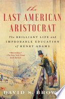 Cover of Last American Aristocrat The Brilliant Life and Improbable Education of Henry Adams