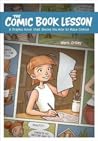 Cover of The Comic Book Lesson: A Graphic Novel That Shows You How to Make Comics