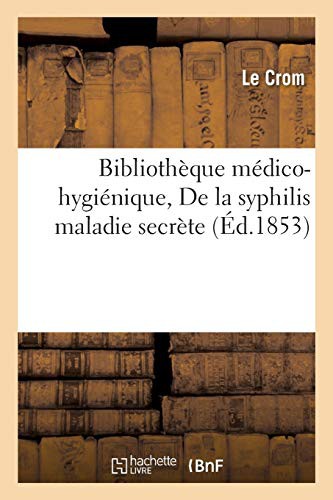 Cover of Bibliothèque médico-hygiénique. De la syphilis maladie secrète