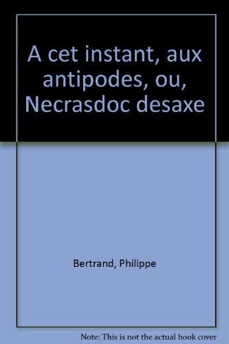 Cover of A cet instant, aux antipodes, ou, Nécrasdoc desaxé