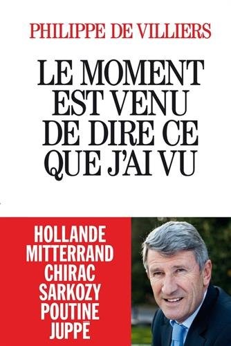Cover of Le moment est venu de dire ce que j'ai vu - Hollande Mitterand Chirac Sarkozy Poutine Juppe (French Edition)