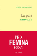 Cover of La part sauvage - Prix Femina essai
