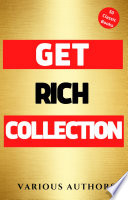 Cover of Get Rich Collection - 50 Classic Books on How to Attract Money and Success in your Life: Think and Grow Rich,The Game of Life and How to Play it, The Science of Getting Rich, Dollars Want Me...
