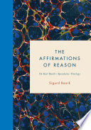 Cover of The Affirmations of Reason: On Karl Barth’s Speculative Theology