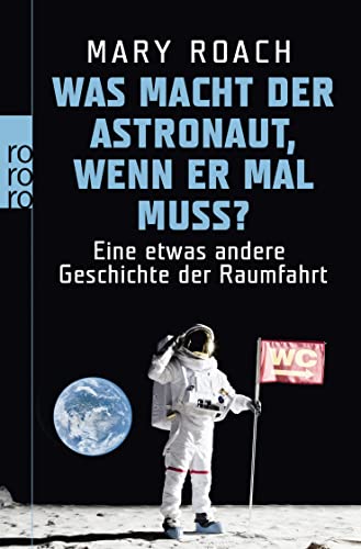 Cover of Was macht der Astronaut, wenn er mal muss? Eine etwas andere Geschichte der Raumfahrt