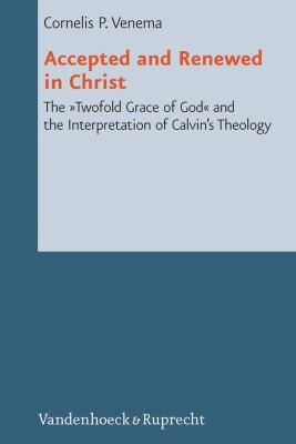 Cover of Accepted And Renewed In Christ The Twofold Grace Of God And The Interpretation Of Calvins Theology