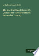 Cover of The American Frugal Housewife: Dedicated to Those who are Not Ashamed of Economy