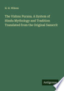 Cover of The Vishnu Purana. A System of Hindu Mythology and Tradition Translated from the Original Sanscrit