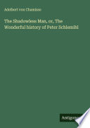 Cover of The Shadowless Man, or, The Wonderful history of Peter Schlemihl
