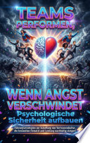Cover of Teams performen, wenn Angst verschwindet: Psychologische Sicherheit aufbauen