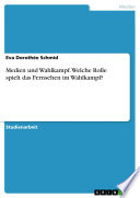 Cover of Medien und Wahlkampf. Welche Rolle spielt das Fernsehen im Wahlkampf?