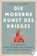 Cover of Die moderne Kunst des Krieges. Mit Sun Tsus Meisterwerk zu Ganzheit und innerem Frieden