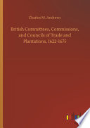 Cover of British Committees, Commissions, and Councils of Trade and Plantations, 1622-1675