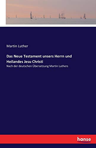 Cover of Das Neue Testament unsers Herrn und Heilandes Jesu Christi: Nach der deutschen Übersetzung Martin Luthers