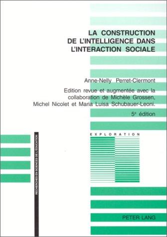 Cover of La construction de l'intelligence dans l'interaction sociale : Avec la collaboration de Michele Grossen, Michel Nicolet et Maria Luisa Schubauer-Leoni (Exploration: Recherches en sciences de l'education Directeurs de collection: Bernard Schneuwly, Rita Hofstetter et Andre Petitat)