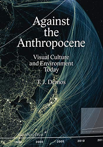 Cover of Against the Anthropocene: Visual Culture and Environment Today