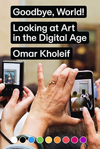 Cover of Goodbye, World!: Looking at Art in the Digital Age (Sternberg Press)