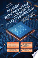 Cover of Основы информационных технологий для неспециалистов: что происходит внутри машин