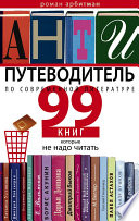 Cover of Антипутеводитель по современной литературе. 99 книг, которые не надо читать